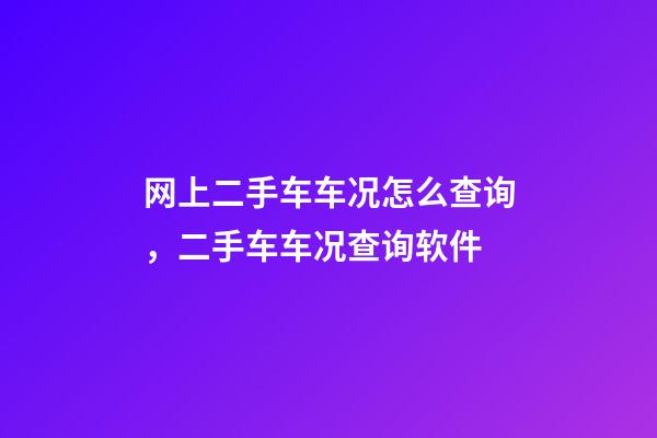 网上二手车车况怎么查询，二手车车况查询软件