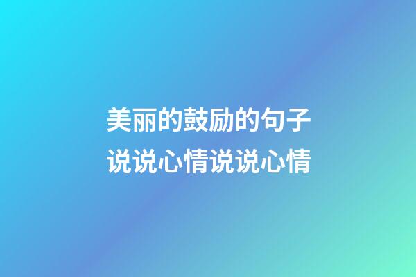 美丽的鼓励的句子说说心情说说心情