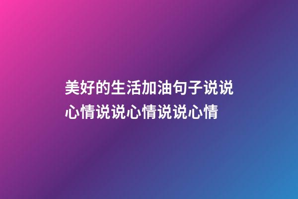 美好的生活加油句子说说心情说说心情说说心情