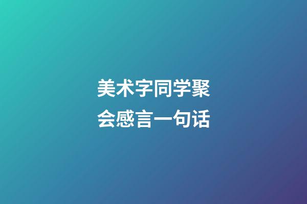 美术字同学聚会感言一句话