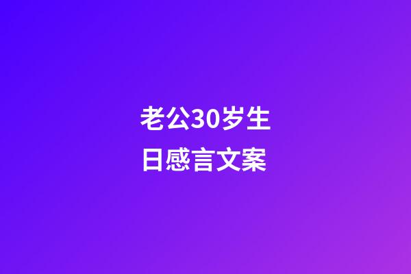 老公30岁生日感言文案