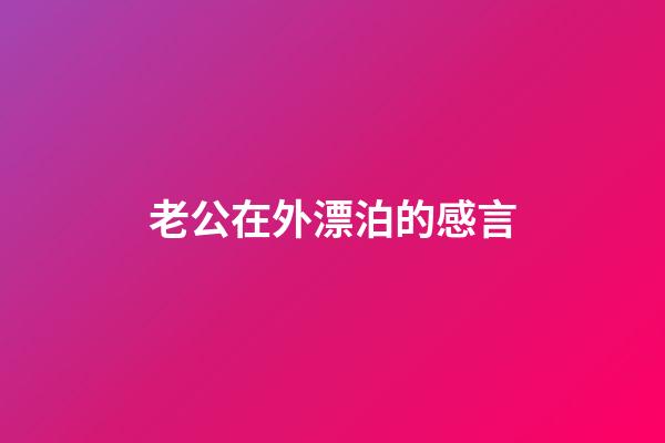 老公在外漂泊的感言