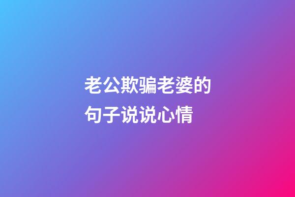 老公欺骗老婆的句子说说心情