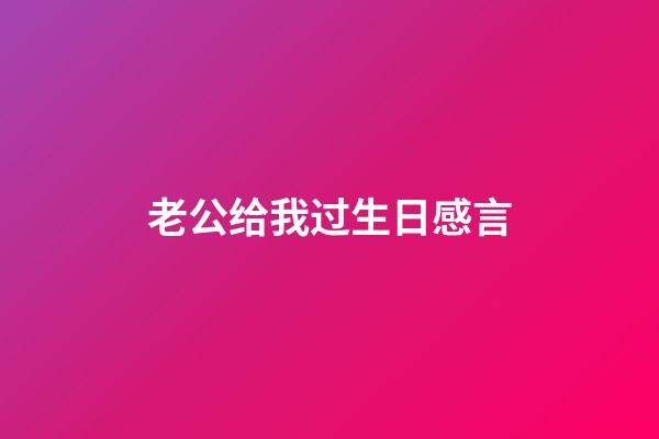 老公给我过生日感言