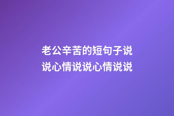 老公辛苦的短句子说说心情说说心情说说