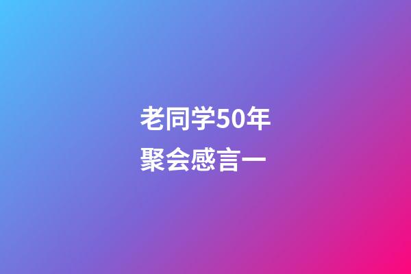 老同学50年聚会感言一