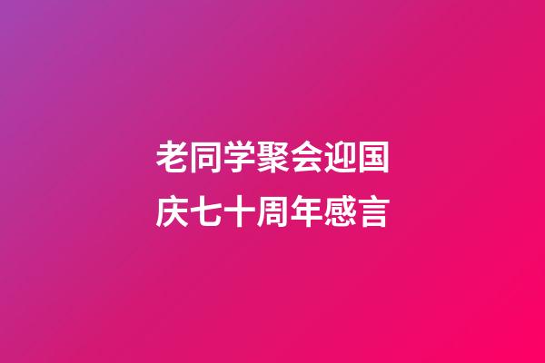 老同学聚会迎国庆七十周年感言