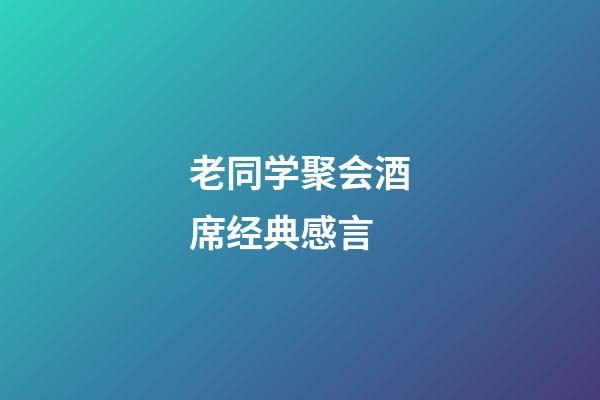 老同学聚会酒席经典感言