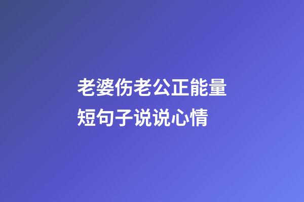 老婆伤老公正能量短句子说说心情