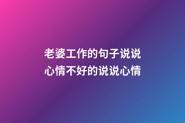 老婆工作的句子说说心情不好的说说心情