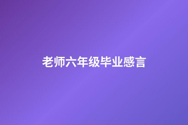 老师六年级毕业感言