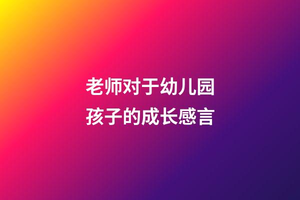 老师对于幼儿园孩子的成长感言