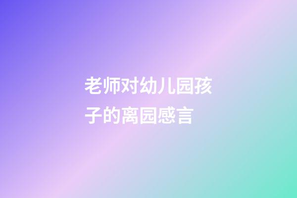 老师对幼儿园孩子的离园感言