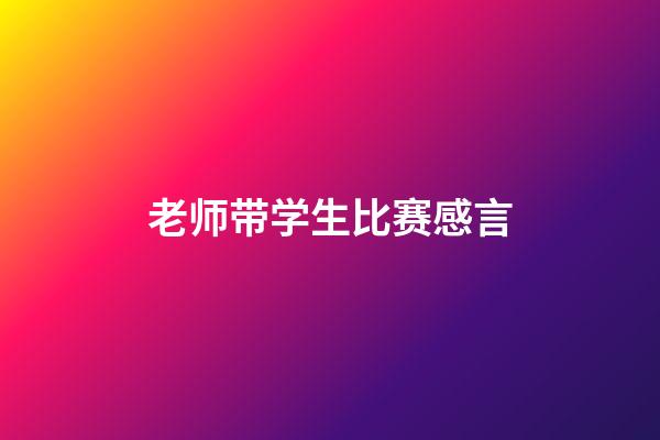 老师带学生比赛感言