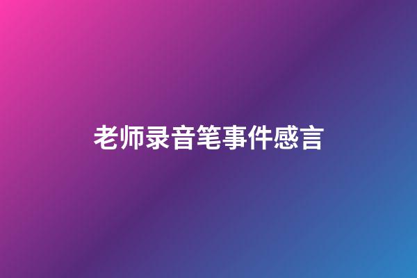 老师录音笔事件感言