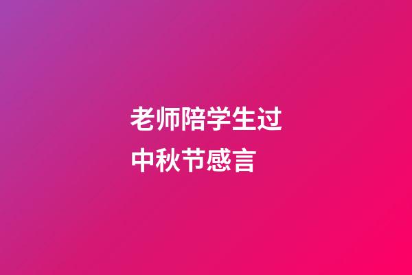 老师陪学生过中秋节感言