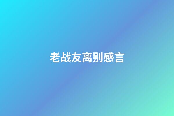 老战友离别感言