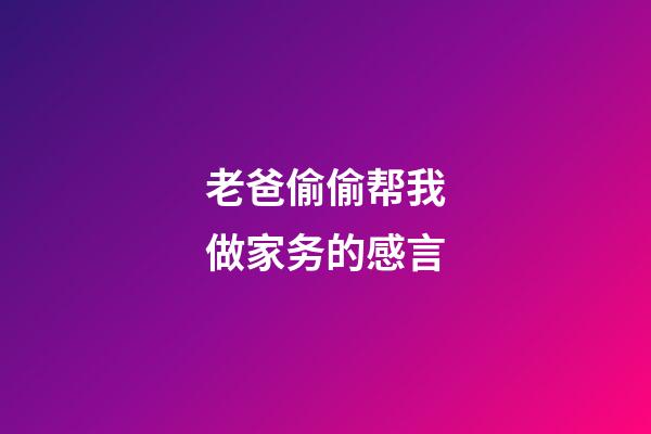 老爸偷偷帮我做家务的感言