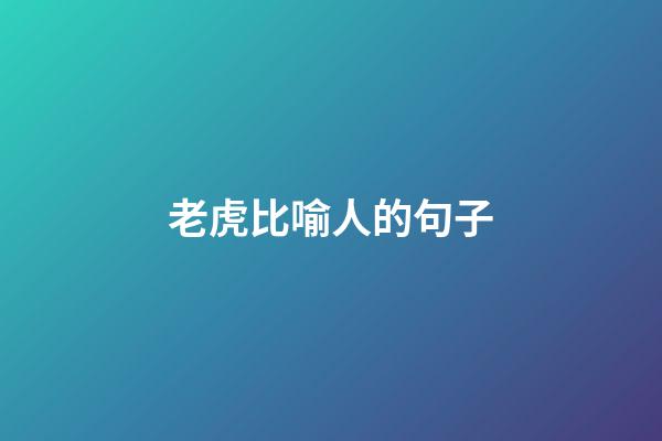 老虎比喻人的句子