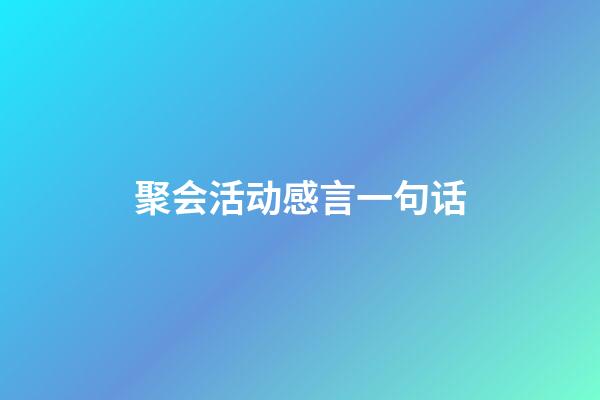 聚会活动感言一句话