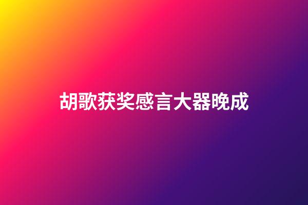 胡歌获奖感言大器晚成