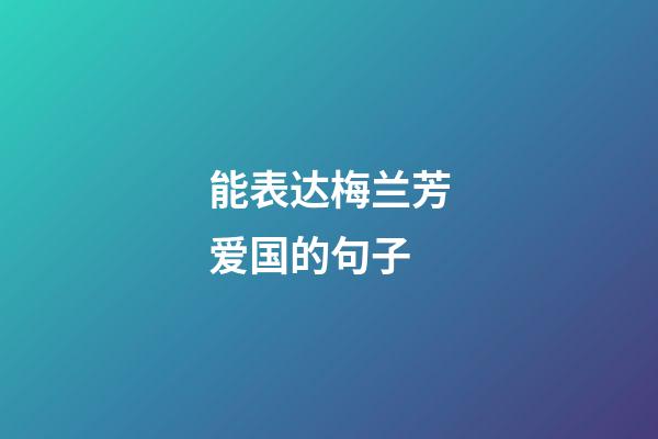 能表达梅兰芳爱国的句子