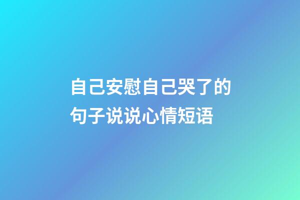 自己安慰自己哭了的句子说说心情短语