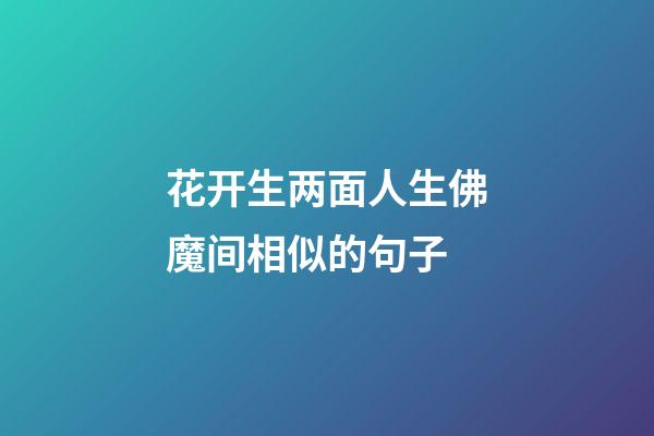 花开生两面人生佛魔间相似的句子