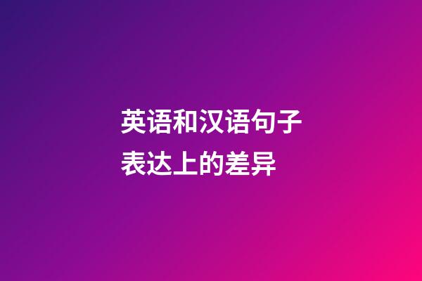 英语和汉语句子表达上的差异