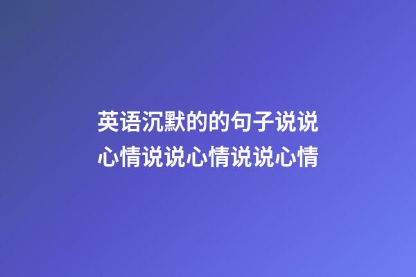 英语沉默的的句子说说心情说说心情说说心情