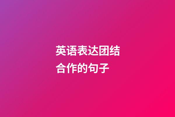 英语表达团结合作的句子