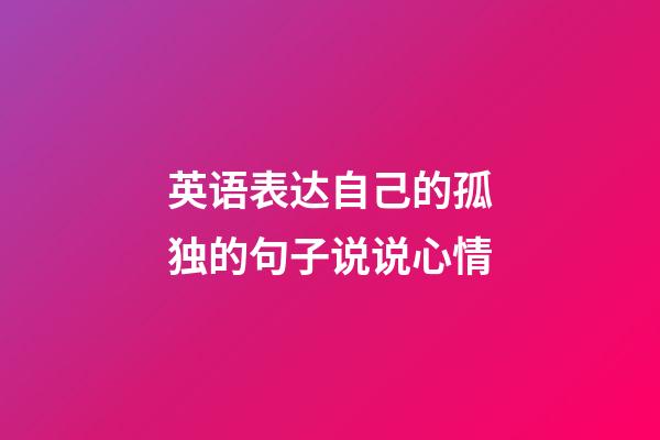 英语表达自己的孤独的句子说说心情