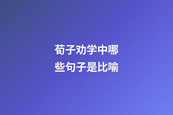 荀子劝学中哪些句子是比喻