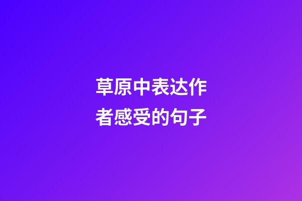 草原中表达作者感受的句子