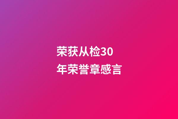 荣获从检30年荣誉章感言