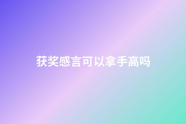 获奖感言可以拿手高吗