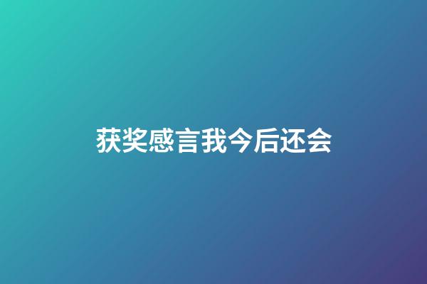 获奖感言我今后还会