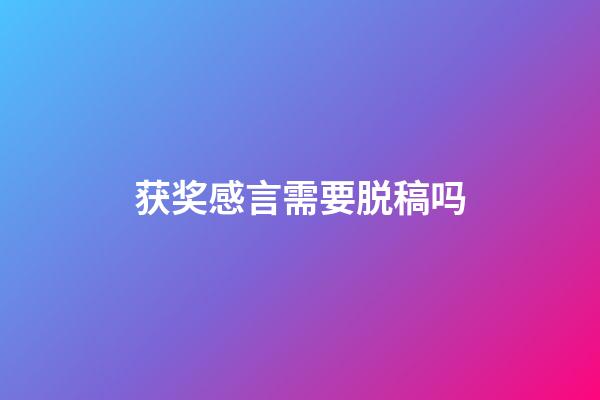 获奖感言需要脱稿吗