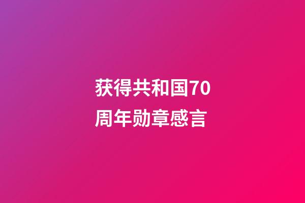 获得共和国70周年勋章感言