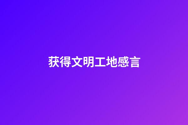 获得文明工地感言