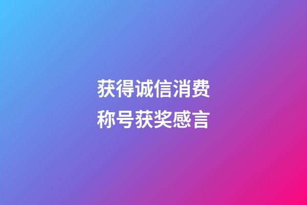 获得诚信消费称号获奖感言