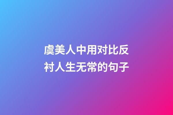 虞美人中用对比反衬人生无常的句子