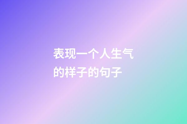 表现一个人生气的样子的句子