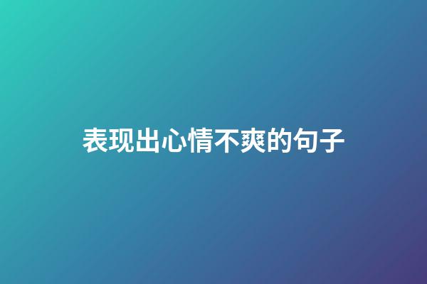 表现出心情不爽的句子