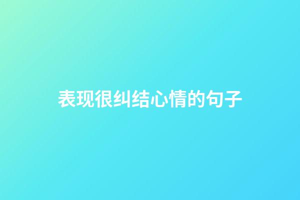 表现很纠结心情的句子