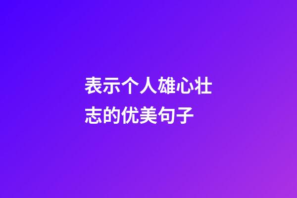 表示个人雄心壮志的优美句子