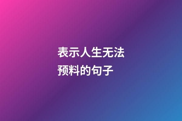 表示人生无法预料的句子