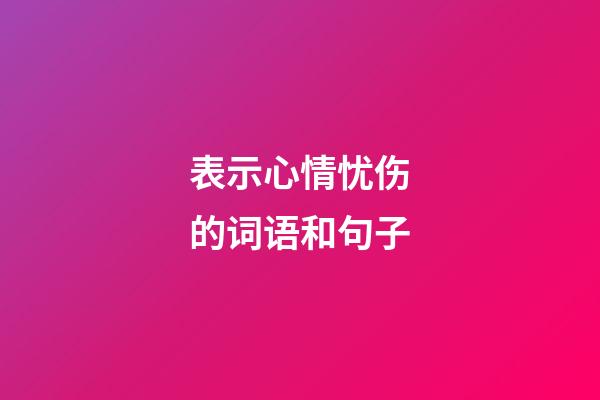 表示心情忧伤的词语和句子