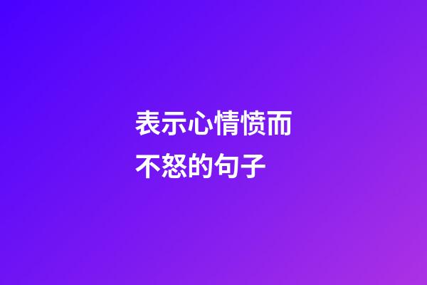 表示心情愤而不怒的句子