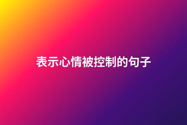 表示心情被控制的句子